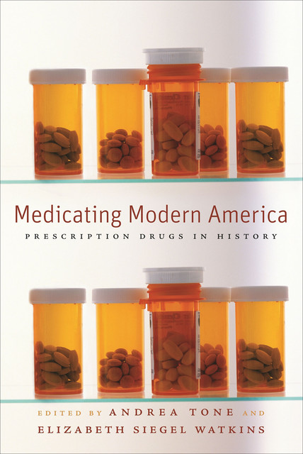 Medicating Modern America, Andrea Tone, Elizabeth Siegel Watkins