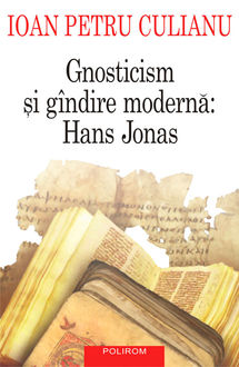 Gnosticism si gindire moderna: Hans Jonas, Ioan Petru Culianu