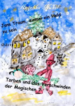Jans Traum, einmal ein Held zu sein oder Torben und das Verschwinden der Magischen 7, Angelika Nickel