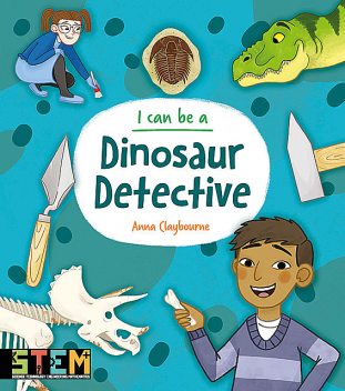 I Can Be a Dinosaur Detective, Anna Claybourne