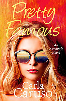 Pretty Famous: an Astonvale novel, Carla Caruso