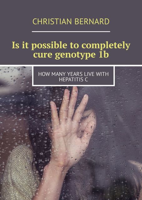 Is it possible to completely cure genotype 1b. How many years live with hepatitis C, Christian Bernard