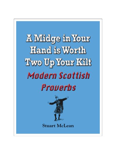 A Midge in Your Hand is Worth Two Up Your Kilt. Modern Scottish Proverbs, Stuart McLean