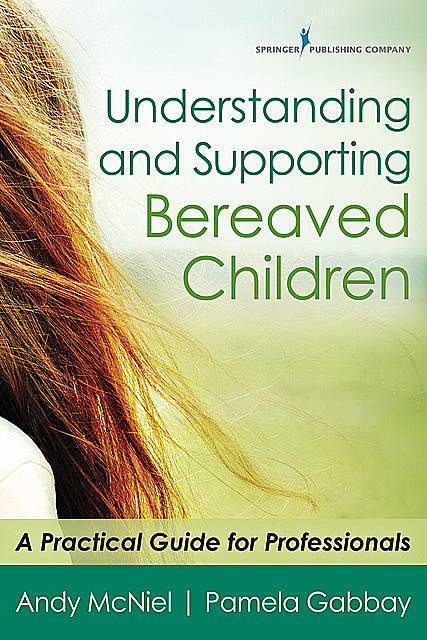 Understanding and Supporting Bereaved Children, M.A., EdD, FT, Andy McNiel, Pamela Gabbay