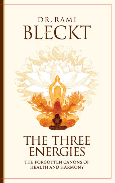 The Three Energies. The Forgotten Canons of Health and Harmony, Rami Bleckt