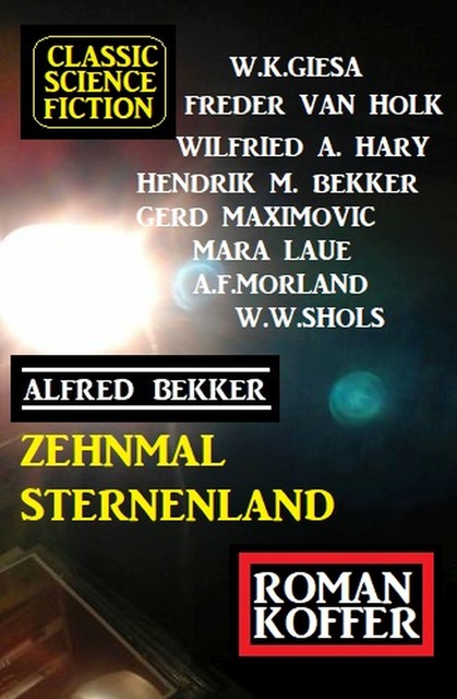 Zehnmal Sternenland: Classic Science Fiction Roman Koffer, Alfred Bekker, Mara Laue, W.K. Giesa, Gerd Maximovic, W.W. Shols, Morland A.F., W.A. Hary, Hendrik M. Bekker, Freder van Holk
