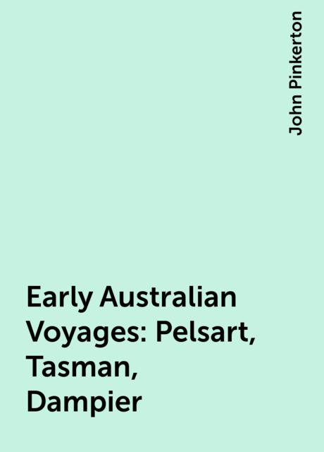 Early Australian Voyages: Pelsart, Tasman, Dampier, John Pinkerton