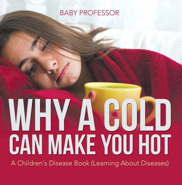 Why a Cold Can Make You Hot | A Children's Disease Book (Learning About Diseases), Baby Professor