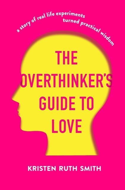 The Overthinker's Guide to Love, Kristen Ruth Smith