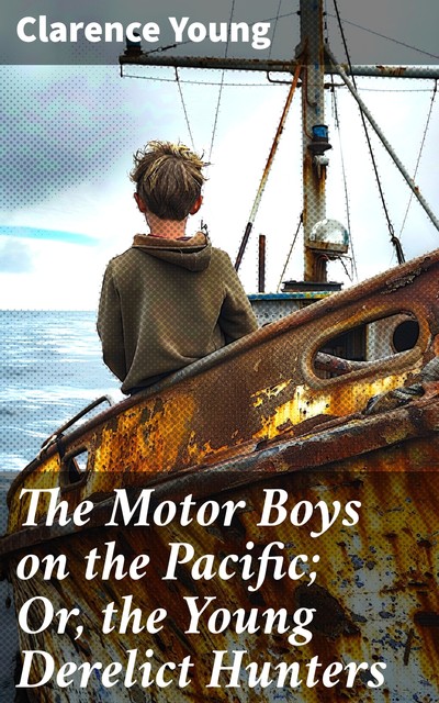 The Motor Boys on the Pacific; Or, the Young Derelict Hunters, Clarence Young