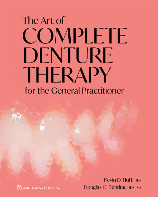 The Art of Complete Denture Therapy for the General Practitioner, Douglas G. Benting, Kevin D. Huff