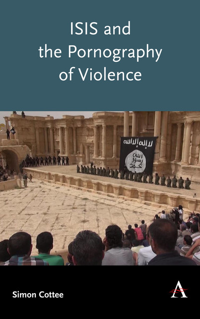 ISIS and the Pornography of Violence, simon Cottee