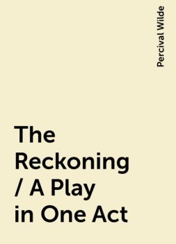 The Reckoning / A Play in One Act, Percival Wilde