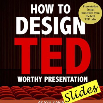 How to Design TED-Worthy Presentation Slides, Karia Akash