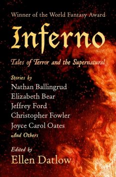 Inferno, John Grant, Jeffrey Ford, Joyce Carol Oates, Christopher Fowler, Glen Hirshberg, Laird Barron, Elizabeth Bear, Pat Cadigan, Terry Dowling, K.W.Jeter, Stephen Gallagher, Nathan Ballingrud, Paul Finch, Simon Bestwick, Mike O'Driscoll, P.D. Cacek, Mark Sa