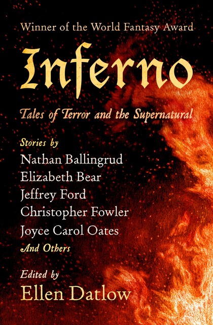 Inferno, John Grant, Jeffrey Ford, Joyce Carol Oates, Christopher Fowler, Glen Hirshberg, Laird Barron, Elizabeth Bear, Pat Cadigan, Terry Dowling, K.W.Jeter, Stephen Gallagher, Nathan Ballingrud, Paul Finch, Simon Bestwick, Mike O'Driscoll, P.D. Cacek, Mark Sa