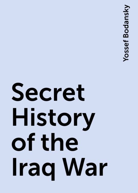 Secret History of the Iraq War, Yossef Bodansky