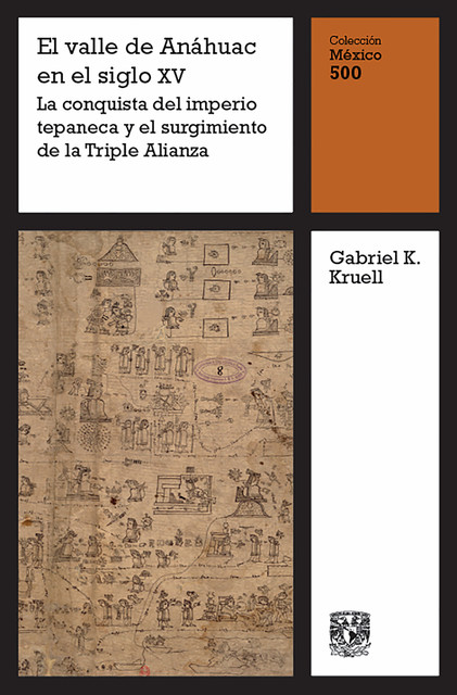 El valle de Anáhuac en el siglo XV: La conquista del imperio tepaneca y el surgimiento de la Triple Alianza, Gabriel K. Kruell
