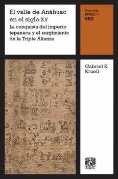 El valle de Anáhuac en el siglo XV: La conquista del imperio tepaneca y el surgimiento de la Triple Alianza, Gabriel K. Kruell