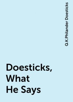 Doesticks, What He Says, Q.K.Philander Doesticks