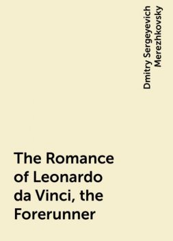 The Romance of Leonardo da Vinci, the Forerunner, Dmitry Sergeyevich Merezhkovsky