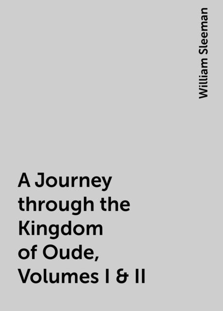 A Journey through the Kingdom of Oude, Volumes I & II, William Sleeman