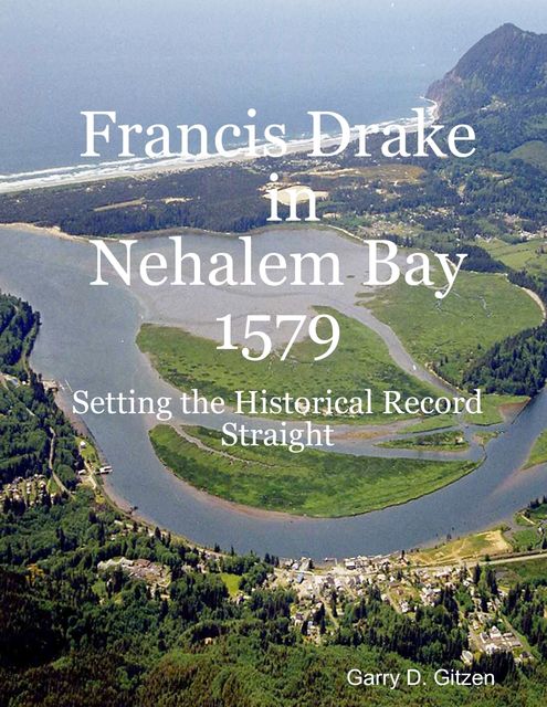 Francis Drake in Nehalem Bay 1579: Setting the Historical Record Straight, Garry Gitzen