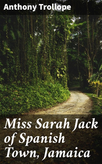 Miss Sarah Jack of Spanish Town, Jamaica, Anthony Trollope