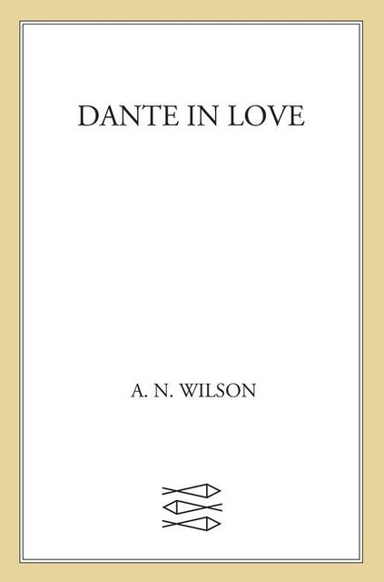 Dante in Love, A.N.Wilson, A.N. Wilson