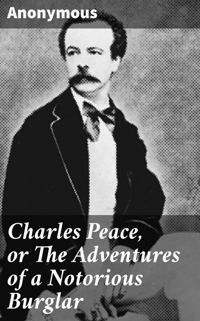 Charles Peace, or The Adventures of a Notorious Burglar, 