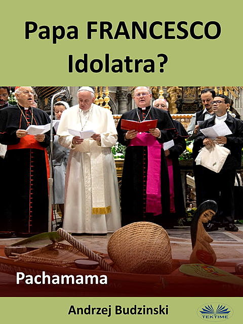 Papa Francesco Idolatra? Pachamama, Andrzej Budzinski