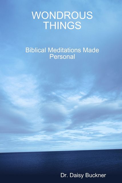 Wondrous Things: Biblical Meditations Made Personal, Daisy Buckner