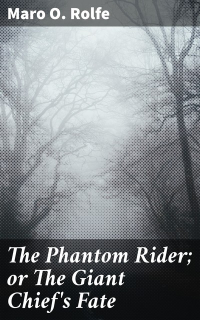 The Phantom Rider; or The Giant Chief's Fate, Maro O. Rolfe