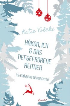 Håkon, ich und das tiefgefrorene Rentier (P.S. Fröhliche Weihnachten), Katie Volckx