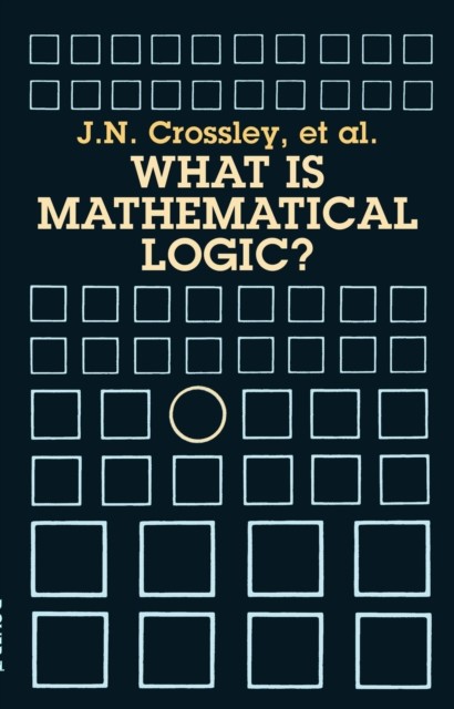 What Is Mathematical Logic?, C.J.Ash, C.J.Brickhill, J.C.Stillwell, J.N.Crossley