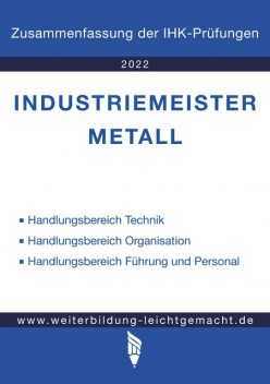 Industriemeister Metall – Zusammenfassung der IHK-Prüfungen (E-Book), Weiterbildung Leichtgemacht