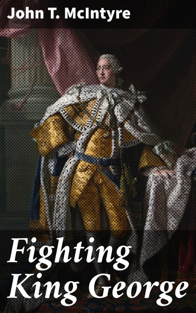 Fighting King George, John T.McIntyre