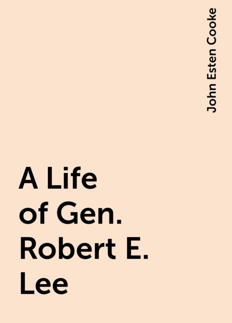 A Life of Gen. Robert E. Lee, John Esten Cooke