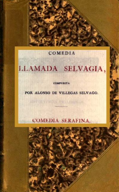 Comedia llamada Selvagia, Comedia Serafina, Alonso de Villegas Selvago
