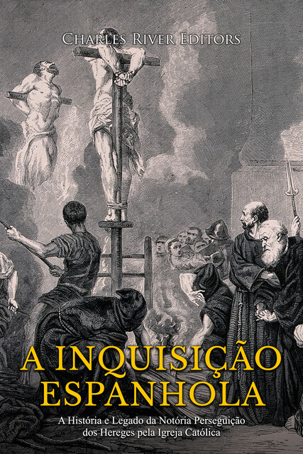 A Inquisição Espanhola, Charles Editors