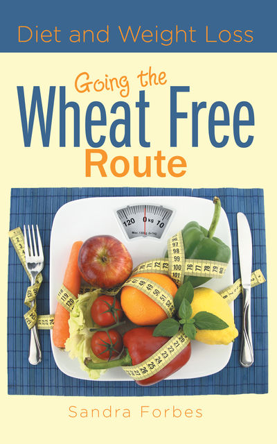 Diet and Weight Loss: Going the Wheat Free Route, Sandra Forbes