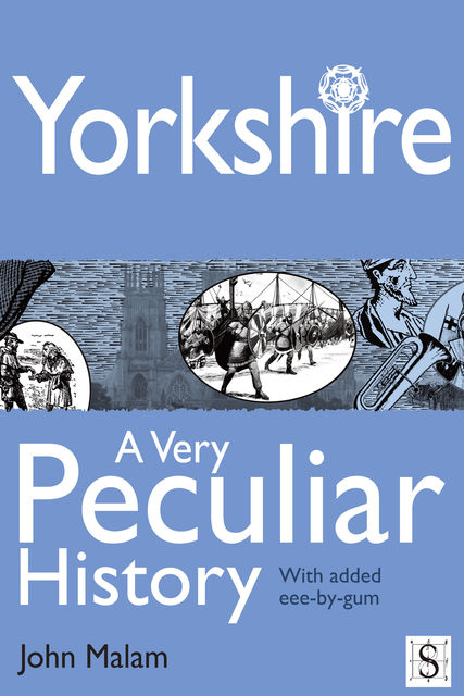 Yorkshire, A Very Peculiar History, John Malam