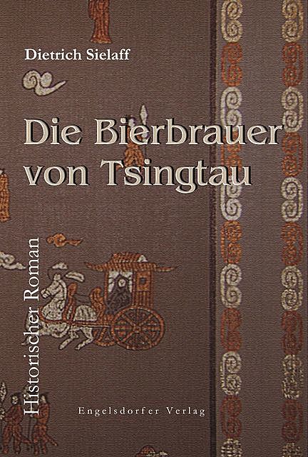Die Bierbrauer von Tsingtau. Historischer Roman, Dietrich Sielaff