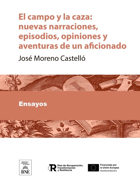 El campo y la caza nuevas narraciones, episodios, opiniones y aventuras de un aficionado, José Moreno Castelló