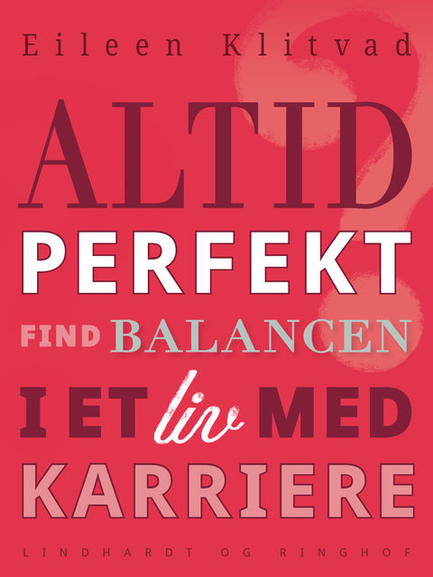 Altid perfekt? Find balancen i et liv med karriere, Eileen Klitvad