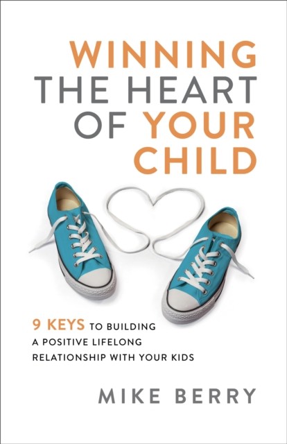 Winning the Heart of Your Child, Mike Berry