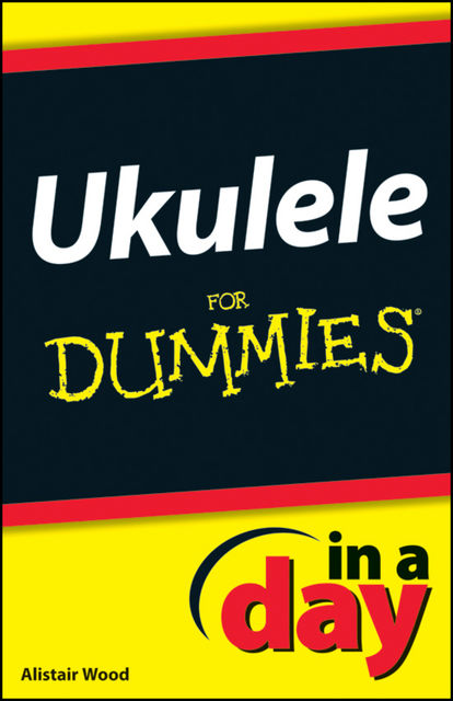 Ukulele In A Day For Dummies, Alistair Wood