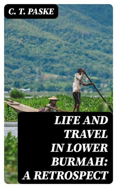 Life and Travel in Lower Burmah: A Retrospect, C.T. Paske
