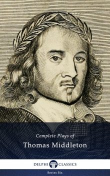 Complete Plays and Poetry of Thomas Middleton (Delphi Classics), Thomas Middleton