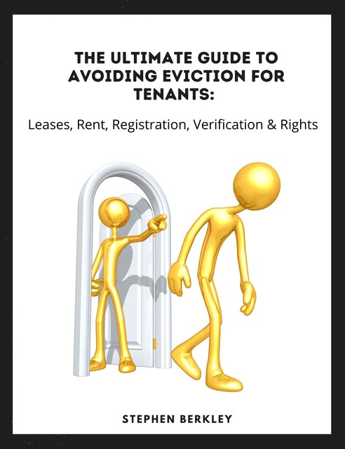 The Ultimate Guide to Avoiding Eviction for Tenants: Leases, Rent, Registration, Verification & Rights, Stephen Berkley